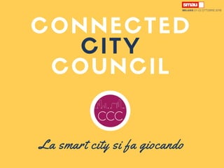 CONNECTED
CITY
COUNCIL
La smart city si fa giocando
 