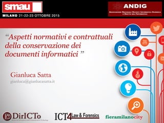 “Aspetti normativi e contrattuali
della conservazione dei
documenti informatici ”
Gianluca Satta
gianluca@gianlucasatta.it
 