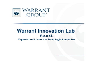 Warrant Innovation Lab  
S.c.a r.l. 
Organismo di ricerca in Tecnologie Innovative"
 
!
 