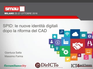SPID: le nuove identità digitali dopo la riforma del CAD
Relatori: Gianluca Satta & Massimo Farina
SPID: le nuove identità digitali
dopo la riforma del CAD
Gianluca Satta
Massimo Farina
 