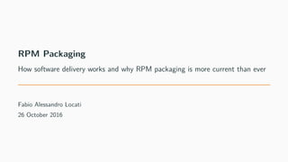 RPM Packaging
How software delivery works and why RPM packaging is more current than ever
Fabio Alessandro Locati
26 October 2016
 