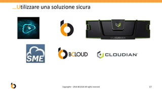 …Utilizzare una soluzione sicura
17Copyrights – 2016 BCLOUD All rights reserved
 