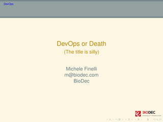 DevOps
DevOps or Death
(The title is silly)
Michele Finelli
m@biodec.com
BioDec
 