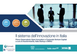 Il sistema dell’innovazione in Italia
Primo Osservatorio Open Innovation e Corporate Venture Capital
a cura di Assolombarda, Italia Startup e SMAU
 