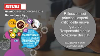 Riflessioni sui
principali aspetti
critici della nuova
figura del
Responsabile della
Protezione dei Dati
di Massimo Farina
Gianluca Satta
 