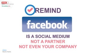 REMIND
IS A SOCIAL MEDIUM
NOT A PARTNER
NOT EVEN YOUR COMPANY
#SMAU
Masha Fedele
 