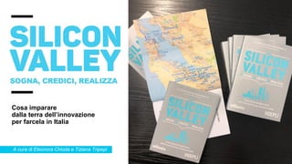Cosa imparare
dalla terra dell’innovazione
per farcela in Italia
A cura di Eleonora Chioda e Tiziana Tripepi
 
