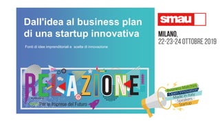 Dall'idea al business plan
di una startup innovativa
Fonti di idee imprenditoriali e scelte di innovazione
 