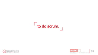 09
to do scrum.
 
