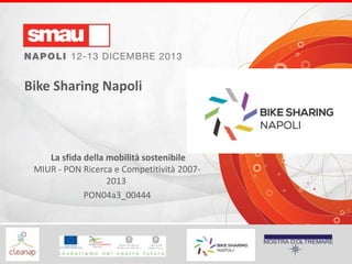 Bike Sharing Napoli

La sfida della mobilità sostenibile
MIUR - PON Ricerca e Competitività 20072013
PON04a3_00444

 