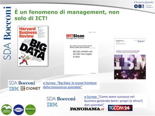 È un fenomeno di management, non
solo di ICT!

e-Survey: “Big Data: le nuove frontiere
della conoscenza aziendale”
e-Survey: “Come avere successo nel
business gestendo bene i propri (e altrui!)
dati aziendali”

 