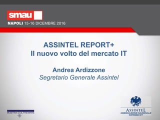 ASSINTEL REPORT+
Il nuovo volto del mercato IT
Andrea Ardizzone
Segretario Generale Assintel
l
 