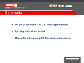 Sommario
• Un po’ di esempi di TVCC di nuova generazione
• I prodigi della video analisi
• Ragioniamo insieme sull’infrastruttura necessaria
3
 