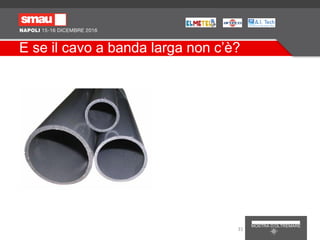 E se il cavo a banda larga non c’è?
31
 