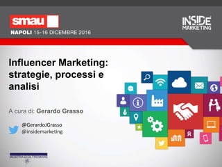 Influencer Marketing:
strategie, processi e
analisi
A cura di: Gerardo Grasso
@GerardoJGrasso
@insidemarketing
 