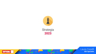 Strategia
2023
Laura Copelli
SEO Specialist
 