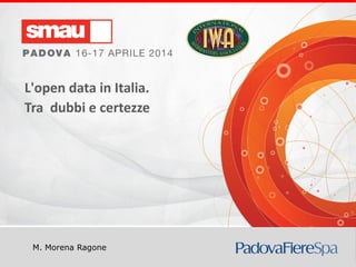Titolo della presentazione
M. Morena Ragone
L'open data in Italia.
Tra dubbi e certezze
 
