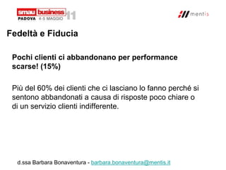Fedeltà e Fiducia

 Pochi clienti ci abbandonano per performance
 scarse! (15%)

 Più del 60% dei clienti che ci lasciano ...