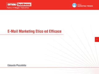 Padova, 4-5 Maggio - PadovaFiere




 E-Mail Marketing Etico ed Efficace
                                      1




 Edoardo Piccolotto
 