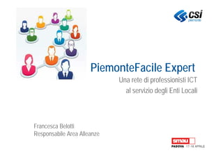 PiemonteFacile Expert
Una rete di professionisti ICT
al servizio degli Enti Locali
Francesca Belotti
Responsabile Area Alleanze
 