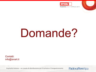 Titolo della presentazioneOspitalità Italiana – un canale di distribuzione per il turismo e l’enogastronomia
Contatti:
info@isnart.it
Domande?
 