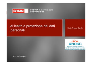 eHealth e protezione dei dati
personali
Do#.	
  Franco	
  Cardin	
  
 