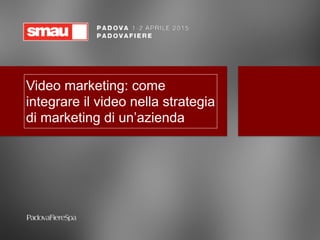 Video marketing: come
integrare il video nella strategia
di marketing di un’azienda
 