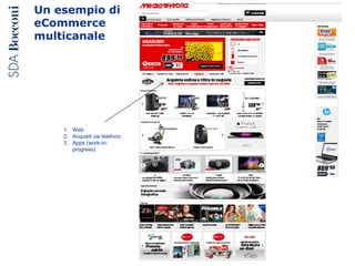 Un esempio di
eCommerce
multicanale
1. Web
2. Acquisti via telefono
3. Apps (work-in-
progress)
 