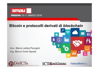 1
Bitcoin e protocolli derivati di blockchain
Avv. Maria Letizia Perugini
Ing. Marco Carlo Spada
 