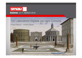 Paolo Ragazzi - Veneto Digitale
Un Laboratorio Digitale per ogni Comune
 