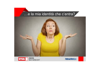 …e la mia identità che c’entra?
 