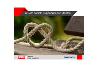 La Rete sociale supporta la tua identità
 