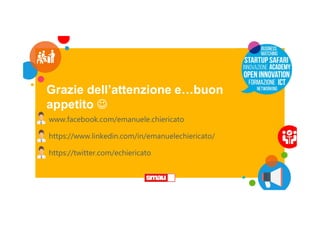 Grazie dell’attenzione e…buon
appetito 
www.facebook.com/emanuele.chiericato
https://www.linkedin.com/in/emanuelechiericato/
https://twitter.com/echiericato
 