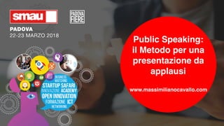Public Speaking:
il Metodo per una
presentazione da
applausi
www.massimilianocavallo.com
 