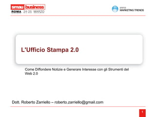 L'Ufficio Stampa 2.0 Come Diffondere Notizie e Generare Interesse con gli Strumenti del Web 2.0 Dott. Roberto Zarriello – roberto.zarriello@gmail.com 