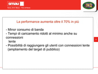 La performance aumenta oltre il 70% in più - Minor consumo di banda - Tempi di caricamento ridotti al minimo anche su conn...