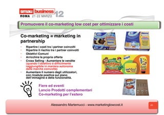 Promuovere il co-marketing low cost per ottimizzare i costi

Co-marketing = marketing in
partnership
•    Ripartire i cost...