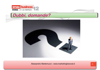Dubbi, domande?




       Alessandro Martemucci - www.marketinglowcost.it   42
 