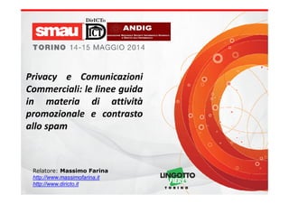DirICTo
Privacy e Comunicazioni
Commerciali: le linee guida
in materia di attivitàin materia di attività
promozionale e contrasto
allo spam
Relatore: Massimo Farina
http://www.massimofarina.it
http://www.diricto.it
 