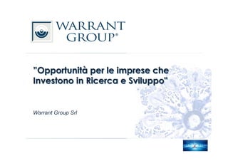 Warrant Group Srl
”Opportunità per le imprese che
Investono in Ricerca e Sviluppo"
 