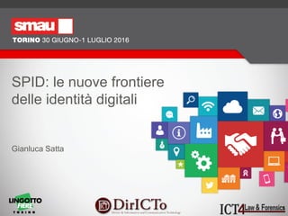 SPID: le nuove frontiere delle identità digitali
Relatore: Gianluca Satta
SPID: le nuove frontiere
delle identità digitali
Gianluca Satta
1
 