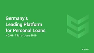 Germany‘s
Leading Platform
for Personal Loans
NOAH - 13th of June 2019
 