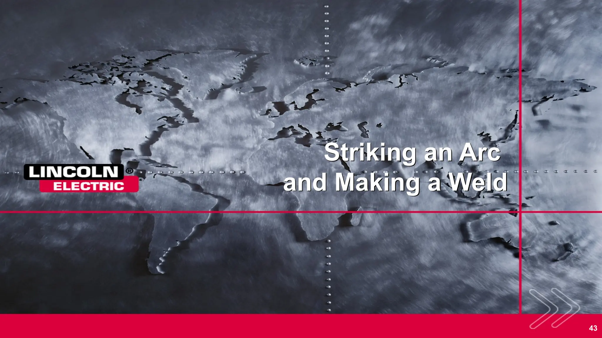 43
Striking an Arc
and Making a Weld
 