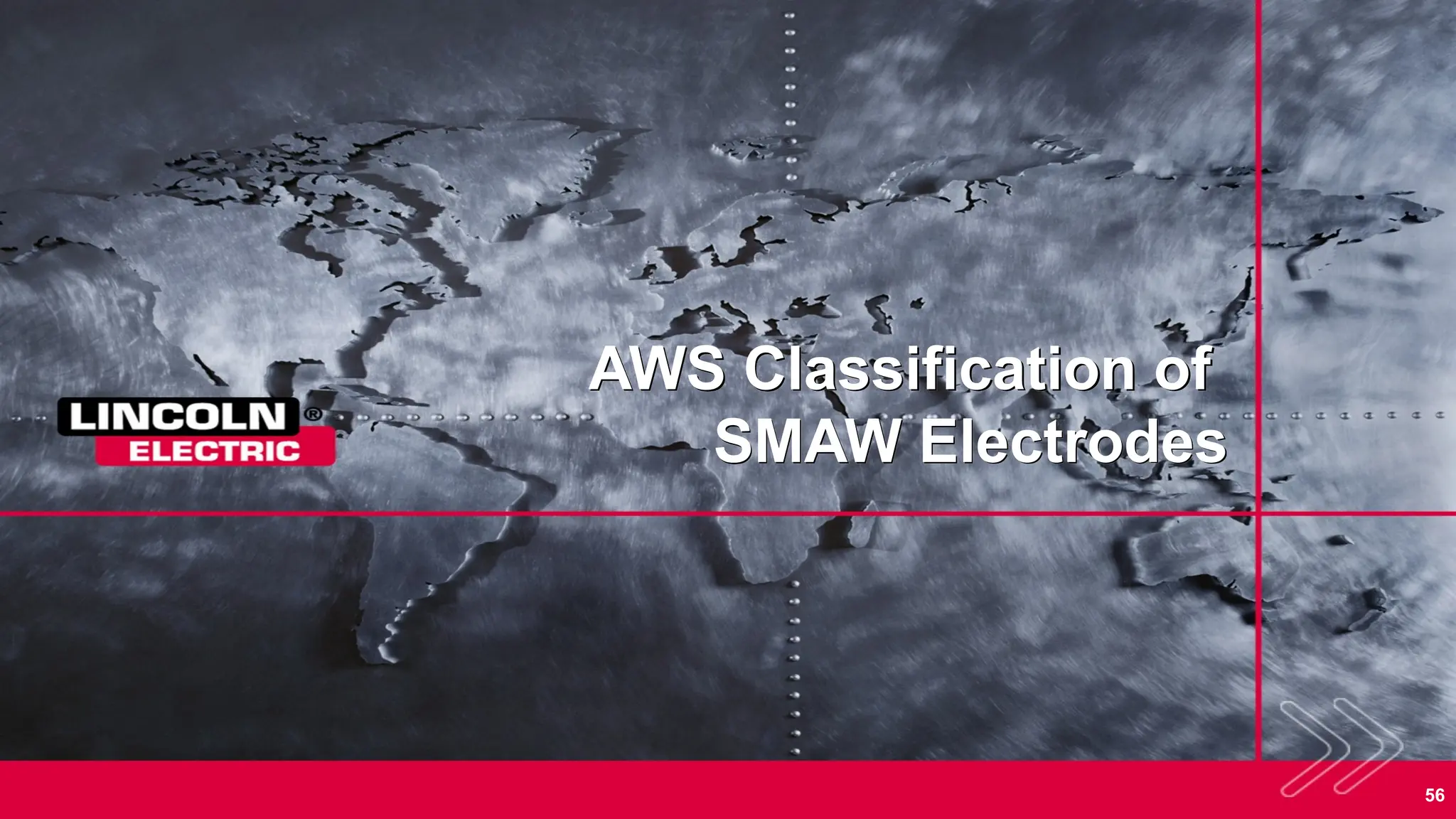 56
AWS Classification of
SMAW Electrodes
 