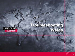68
Troubleshooting
Welds
 