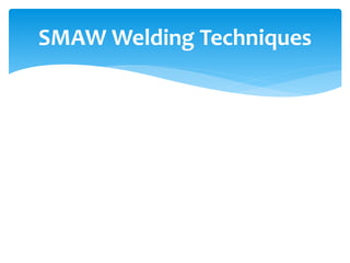 SMAW Welding Techniques
 