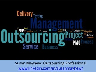 Susan Mayhew: Outsourcing Professional
www.linkedin.com/in/susanmayhew/
 