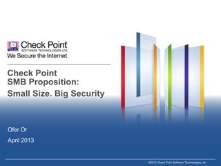 Check Point
SMB Proposition:
Small Size. Big Security

Ofer Or
April 2013

©2013 Check Point Software Technologies Ltd.

 