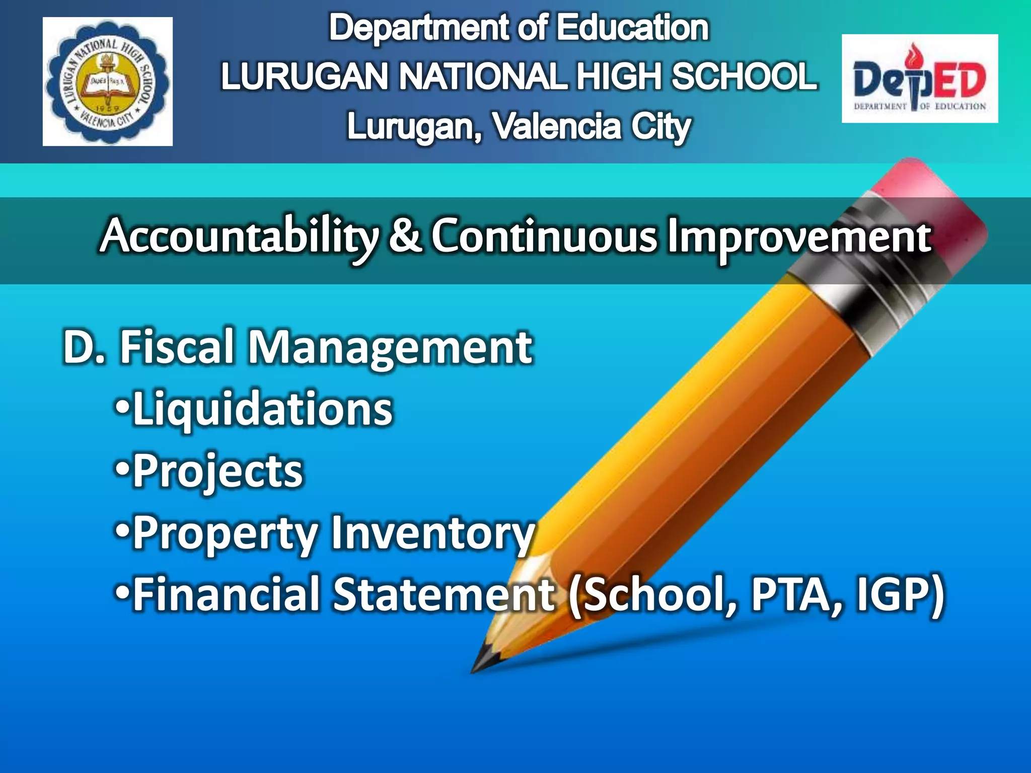 D. Fiscal Management
•Liquidations
•Projects
•Property Inventory
•Financial Statement (School, PTA, IGP)
 