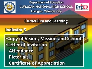 •Copy of Vision, Mission and School
•Letter of Invitation
Attendance
Pictorials
Certificate of Appreciation
 